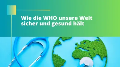 Gesundheit für alle: Wie die WHO unsere Welt sicher und gesund hält