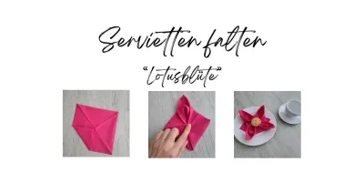 Servietten falten für eine edle Tischdeko - Modell "Lotusblüte"