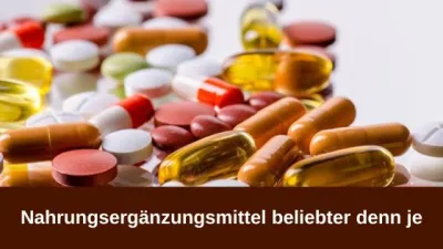 Nahrungsergänzungsmittel beliebter denn je