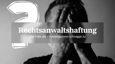 Rechtsanwaltshaftung - Die Falle der Fristversäumnis schnappt zu - Autor Valentin Schulte, stud. iur; Volkswirt