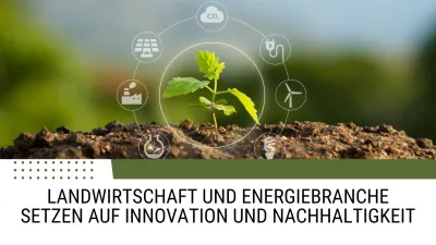 Landwirtschaft und Energiebranche setzen auf Innovation und Nachhaltigkeit