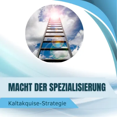 Kaltakquise die Macht der Spezialisierung im B2B-Vertrieb