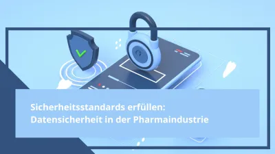 Sicherheitsstandards erfüllen: Datensicherheit in der Pharmaindustrie
