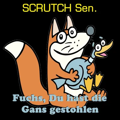 SCRUTCH Sen. präsentiert "Fuchs, Du hast die Gans gestohlen"